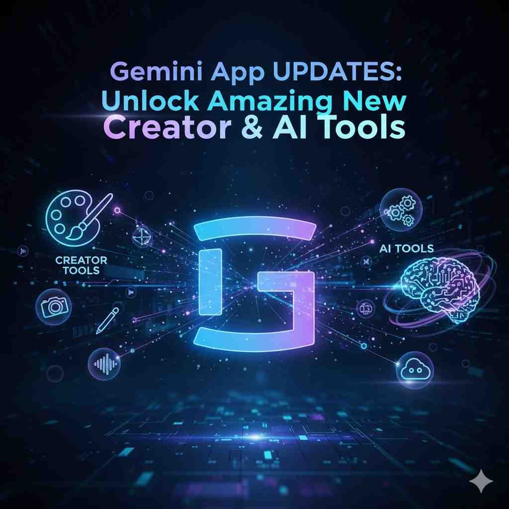 Gemini App: Unlock Amazing New Creator & AI Tools