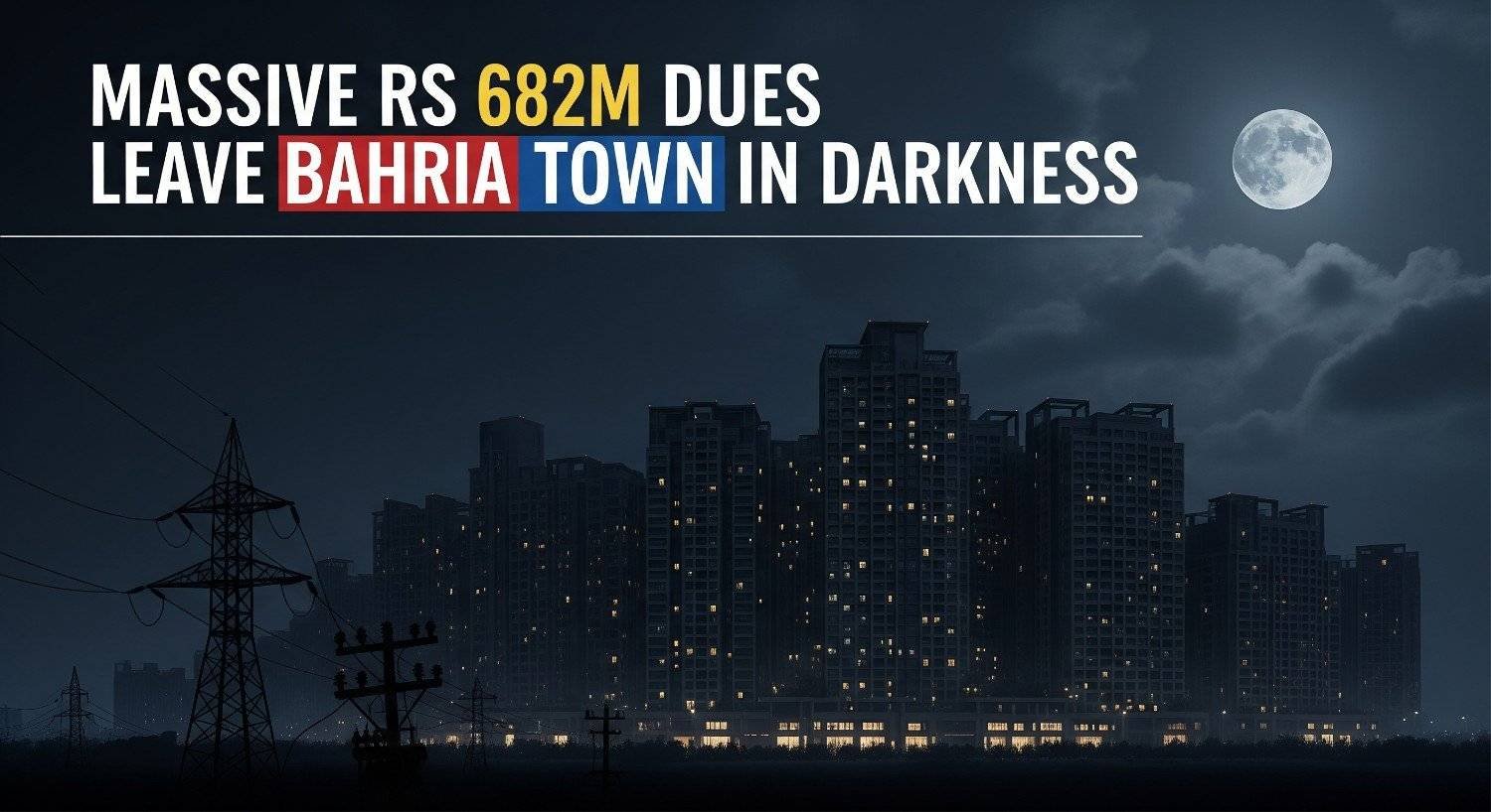 Massive Rs 682M Dues Leave Bahria Town in Darkness