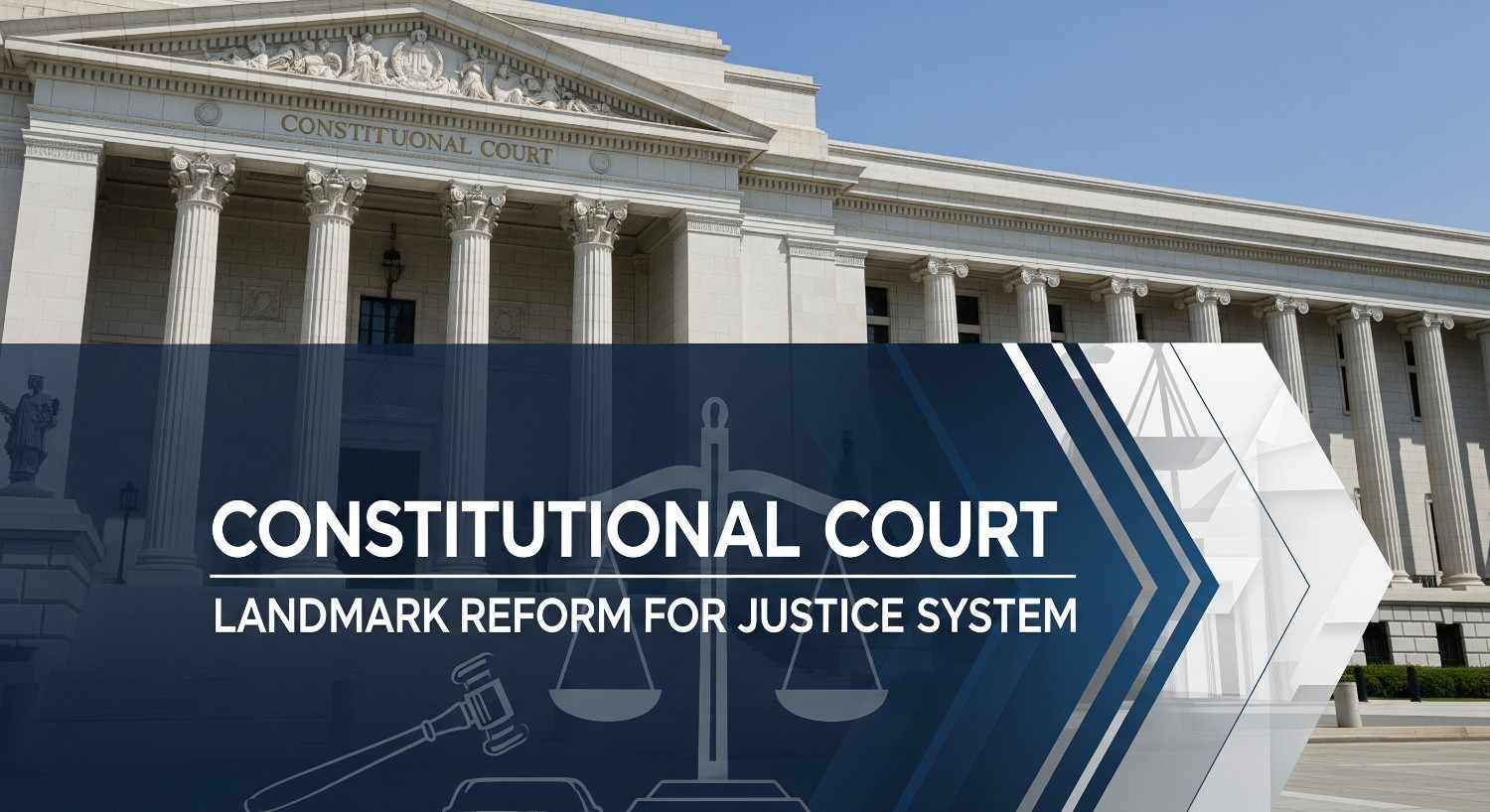 Constitutional Court Landmark Reform for Justice System