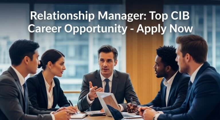 Relationship Manager: Top CIB Career Opportunity Apply Now