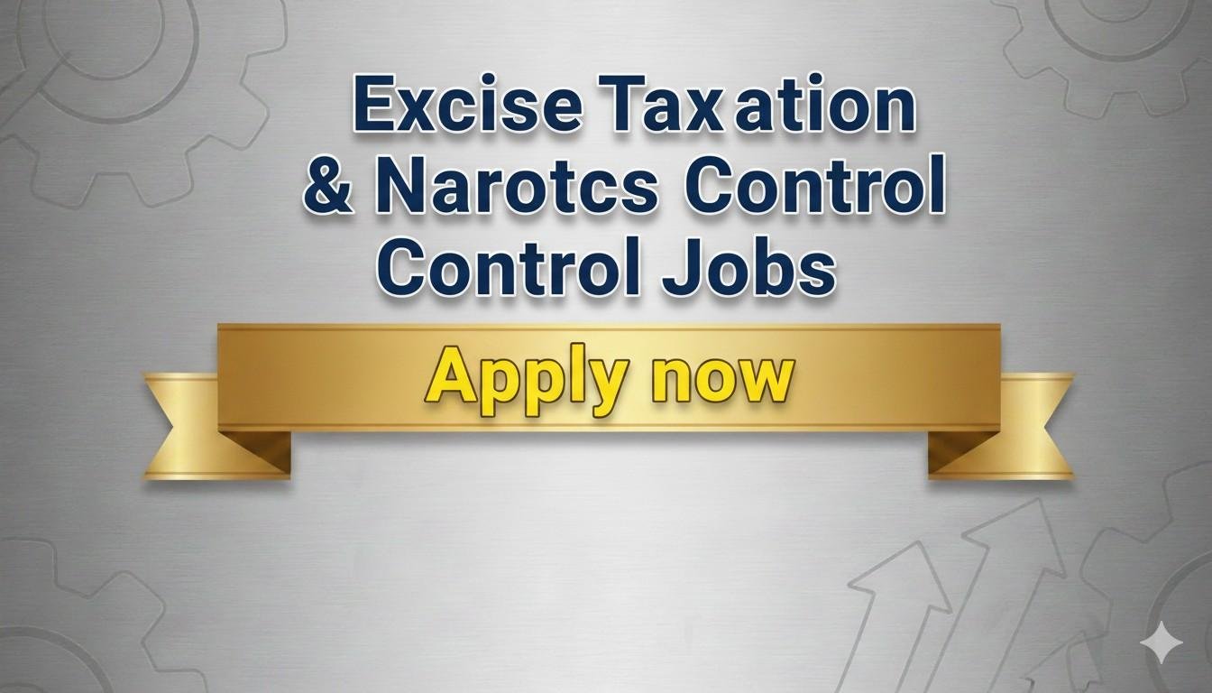 Excise Taxation & Narcotics Control Jobs Apply now
