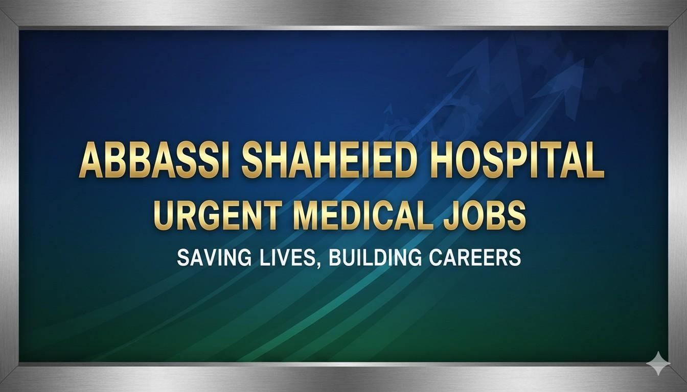 Abbasi Shaheed Hospital Urgent Medical Jobs