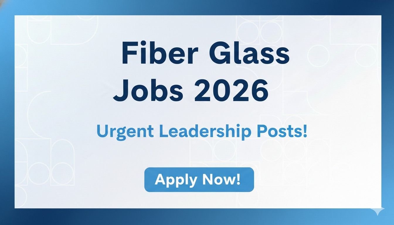 Fiber Glass Jobs 2026 Urgent Leadership Posts