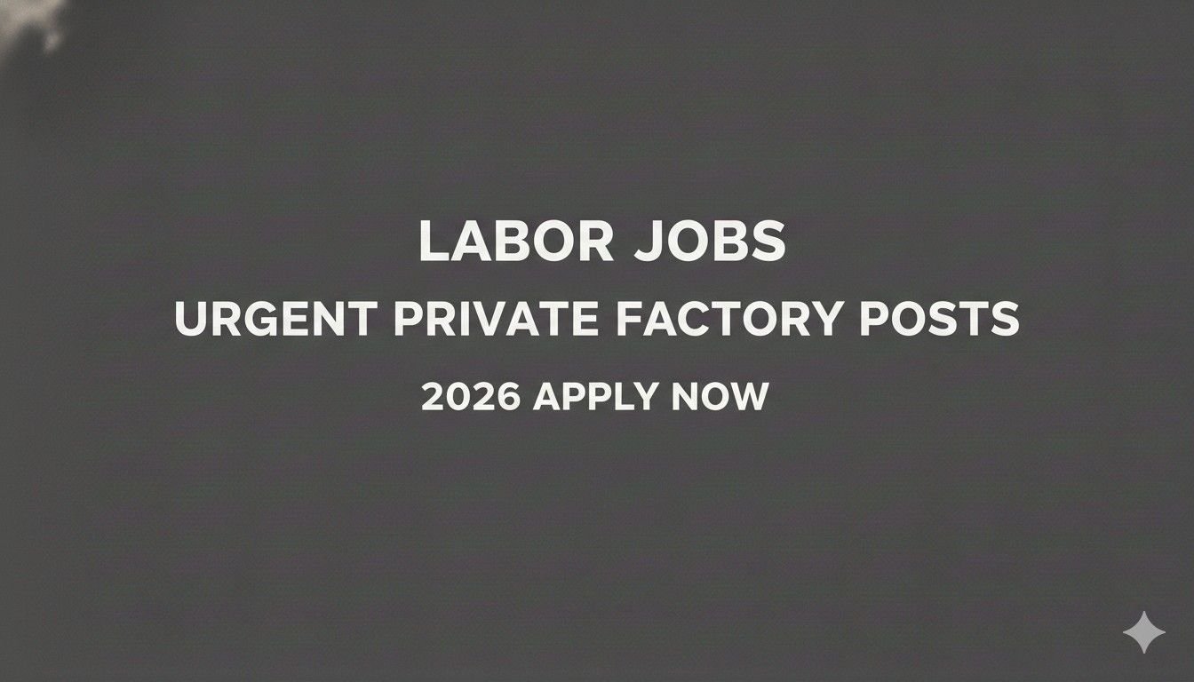 Labor Jobs Urgent Private Factory Posts 2026