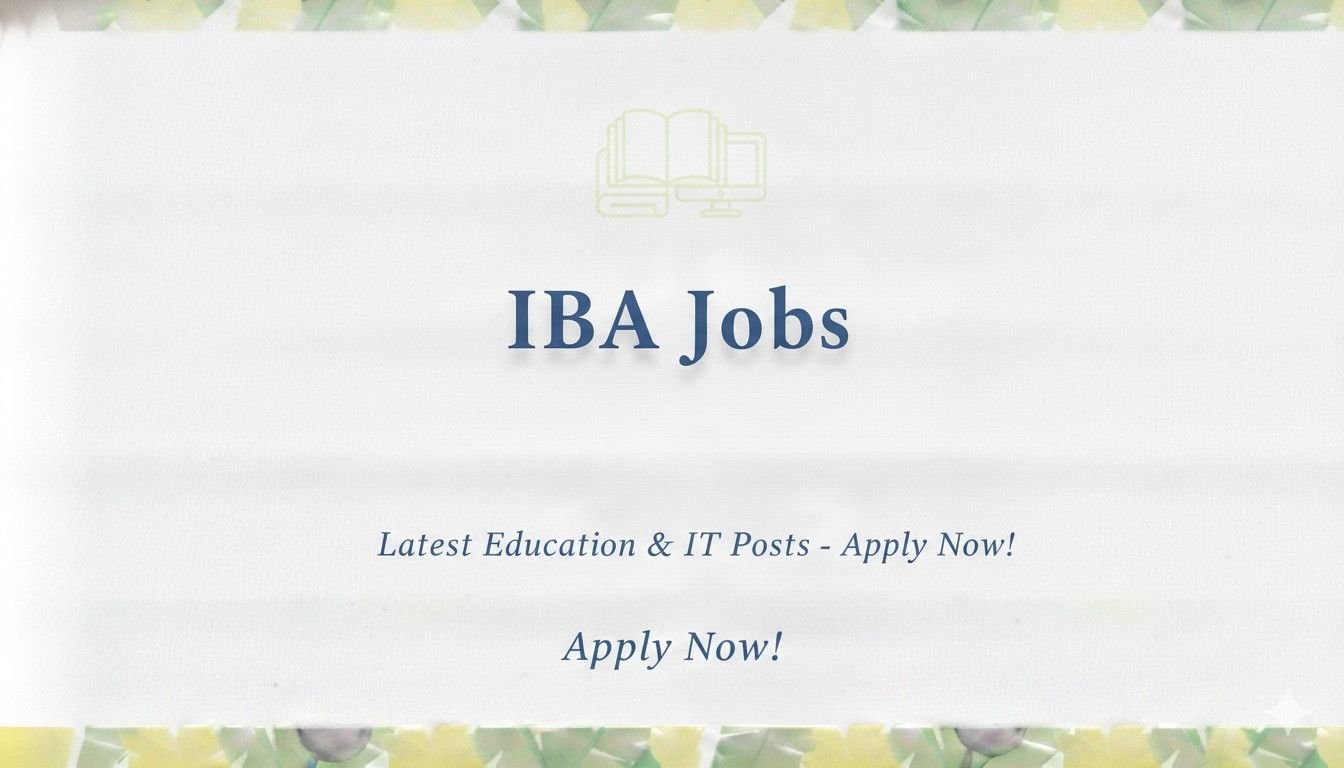 IBA Jobs Latest Education & IT Posts Apply now